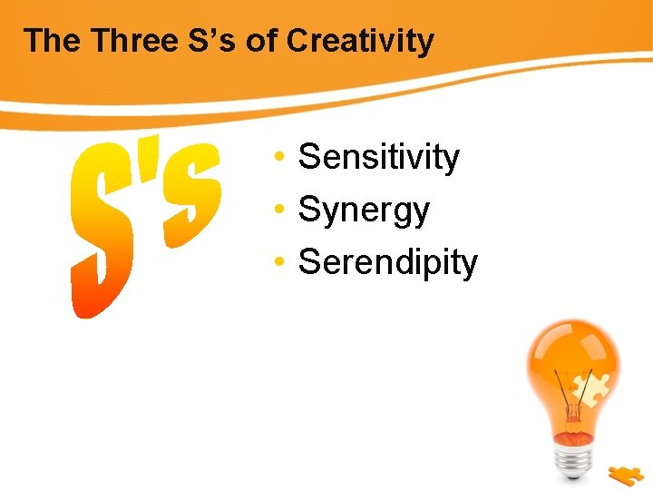 The Three S’s of Creativity • Sensitivity • Synergy • Serendipity 