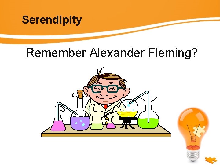 Serendipity Remember Alexander Fleming? 