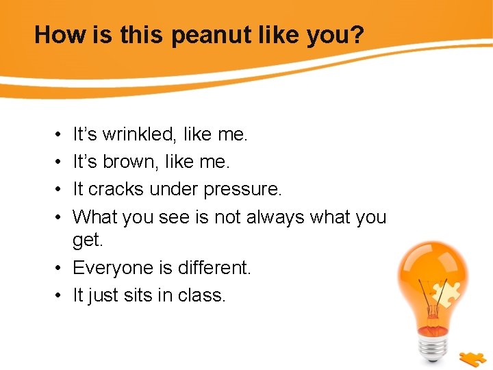 How is this peanut like you? • • It’s wrinkled, like me. It’s brown,