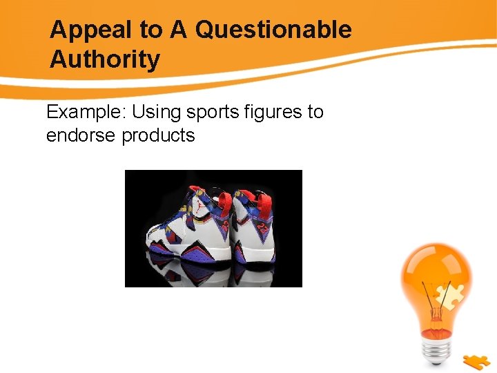 Appeal to A Questionable Authority Example: Using sports figures to endorse products 