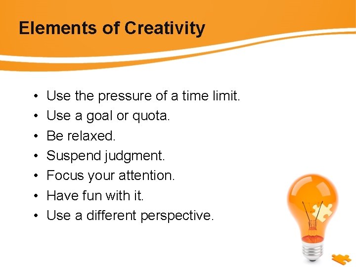 Elements of Creativity • • Use the pressure of a time limit. Use a