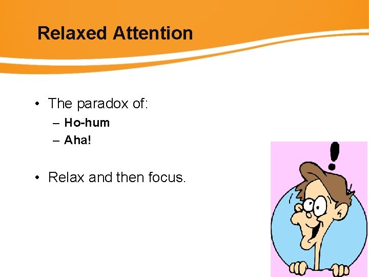 Relaxed Attention • The paradox of: – Ho-hum – Aha! • Relax and then