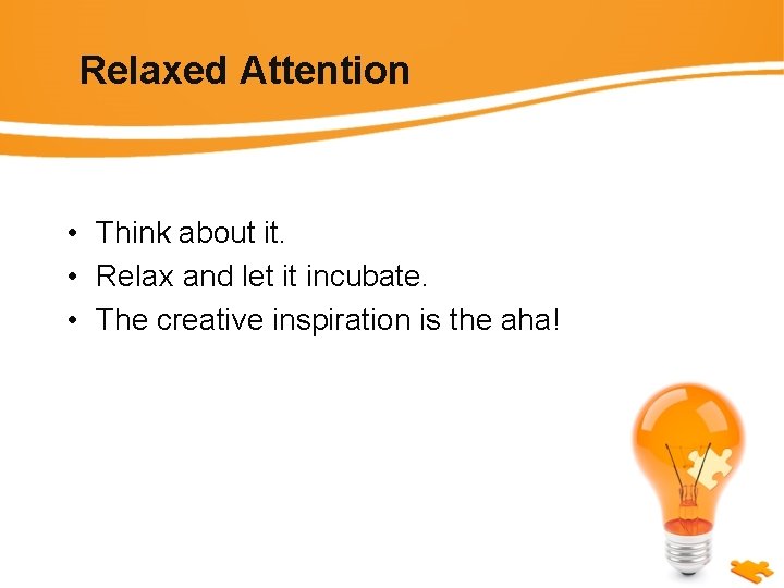 Relaxed Attention • Think about it. • Relax and let it incubate. • The