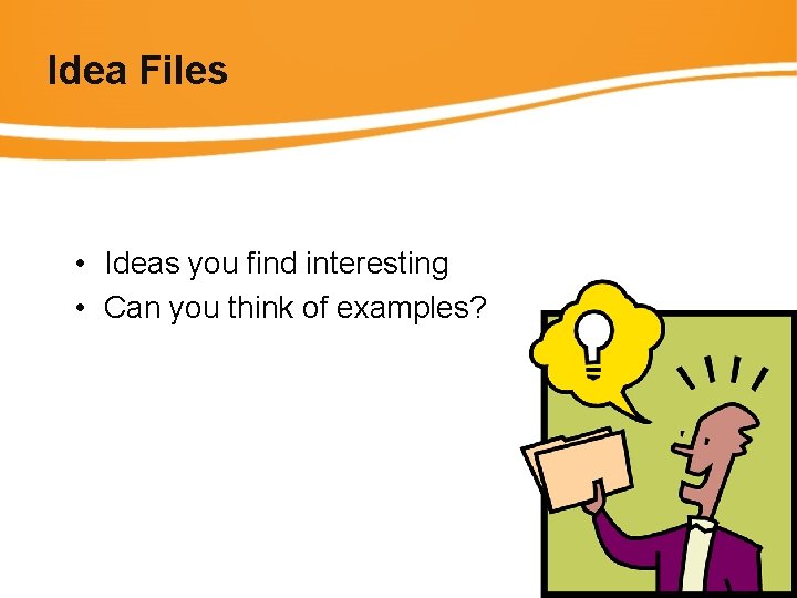 Idea Files • Ideas you find interesting • Can you think of examples? 