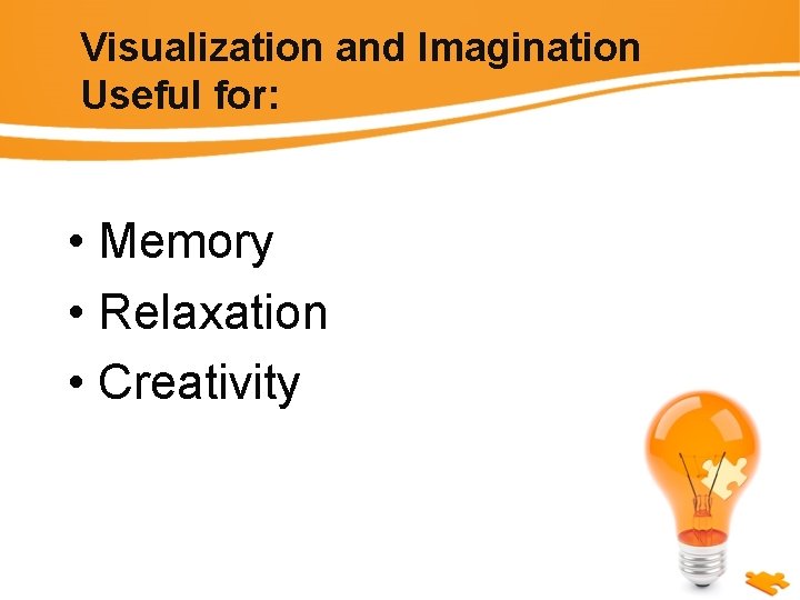 Visualization and Imagination Useful for: • Memory • Relaxation • Creativity 