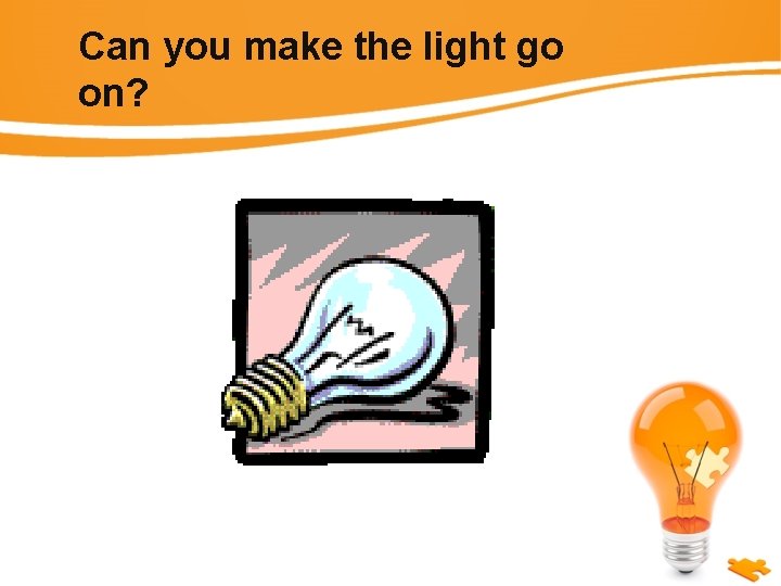 Can you make the light go on? 