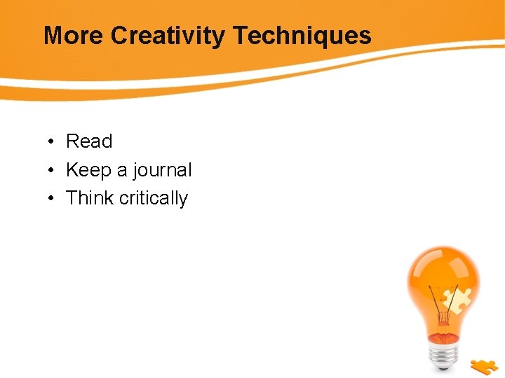 More Creativity Techniques • Read • Keep a journal • Think critically 