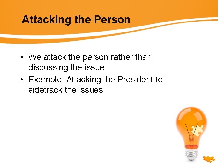 Attacking the Person • We attack the person rather than discussing the issue. •