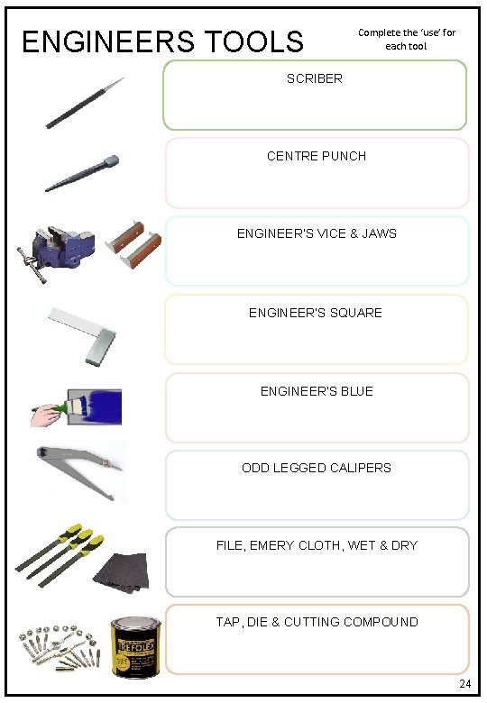 ENGINEERS TOOLS Complete the ‘use’ for each tool. SCRIBER CENTRE PUNCH ENGINEER’S VICE &