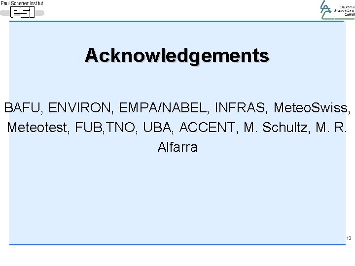 Acknowledgements BAFU, ENVIRON, EMPA/NABEL, INFRAS, Meteo. Swiss, Meteotest, FUB, TNO, UBA, ACCENT, M. Schultz,