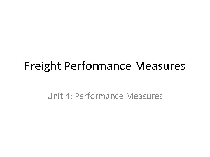 Freight Performance Measures Unit 4: Performance Measures 