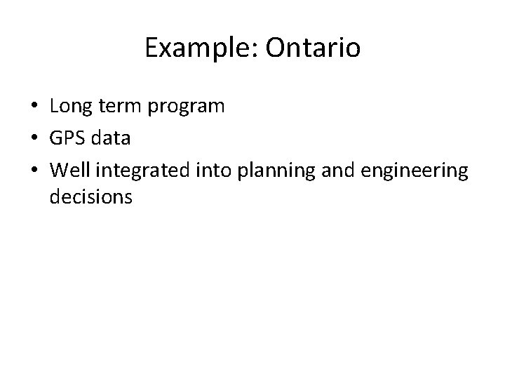 Example: Ontario • Long term program • GPS data • Well integrated into planning