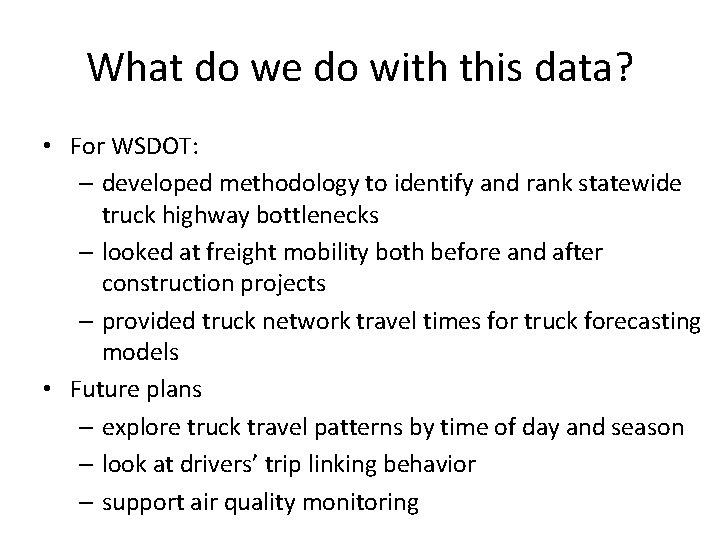What do we do with this data? • For WSDOT: – developed methodology to