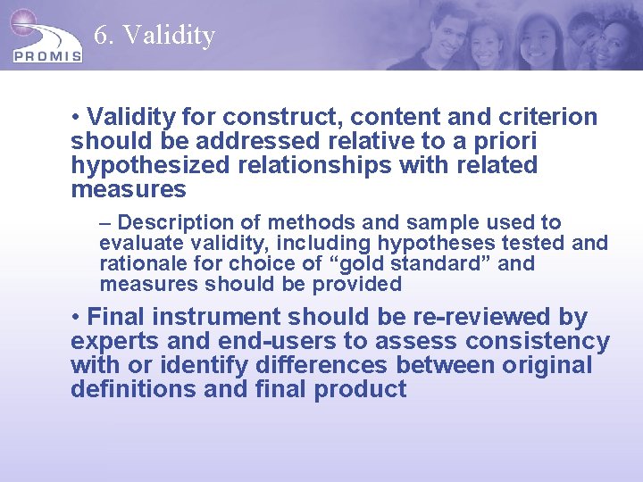 6. Validity • Validity for construct, content and criterion should be addressed relative to