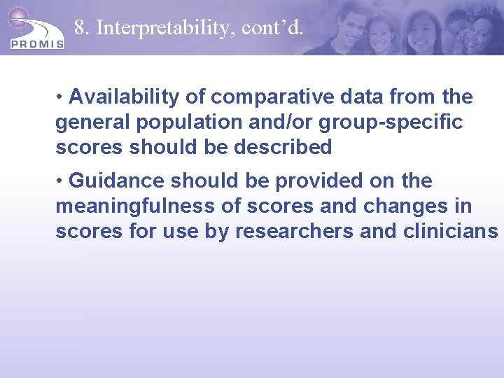 8. Interpretability, cont’d. • Availability of comparative data from the general population and/or group-specific