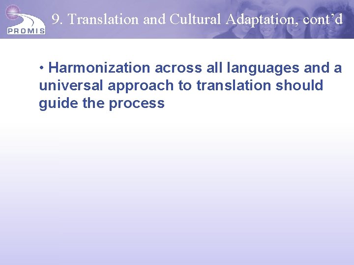 9. Translation and Cultural Adaptation, cont’d • Harmonization across all languages and a universal