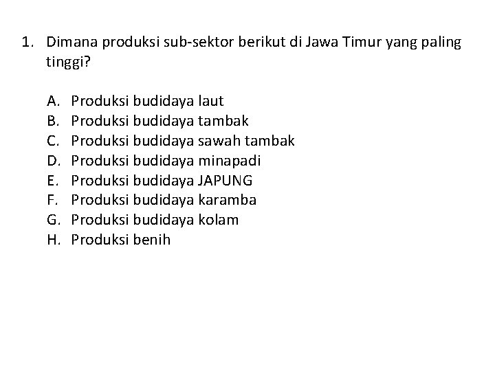 1. Dimana produksi sub-sektor berikut di Jawa Timur yang paling tinggi? A. B. C.