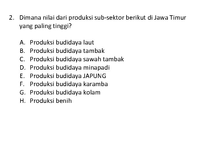 2. Dimana nilai dari produksi sub-sektor berikut di Jawa Timur yang paling tinggi? A.