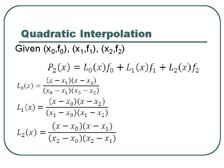 Quadratic Interpolation Given (x 0, f 0), (x 1, f 1), (x 2, f Quadratic Interpolation Given (x 0, f 0), (x 1, f 1), (x 2, f