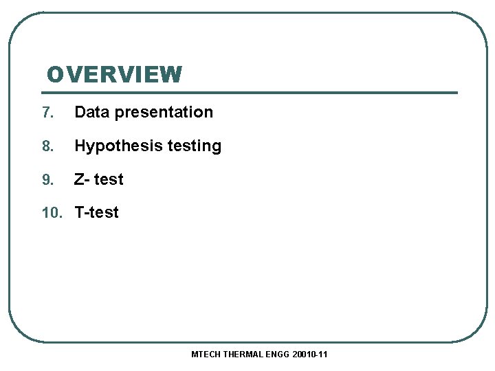 OVERVIEW 7. Data presentation 8. Hypothesis testing 9. Z- test 10. T-test MTECH THERMAL OVERVIEW 7. Data presentation 8. Hypothesis testing 9. Z- test 10. T-test MTECH THERMAL