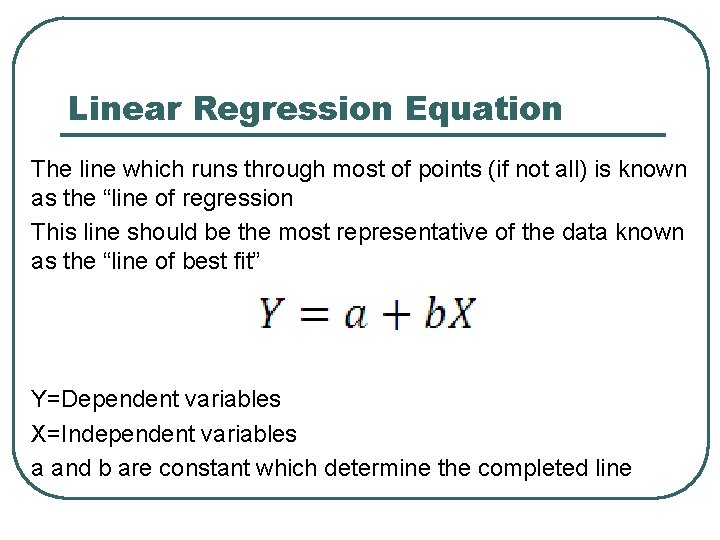 Linear Regression Equation The line which runs through most of points (if not all) Linear Regression Equation The line which runs through most of points (if not all)