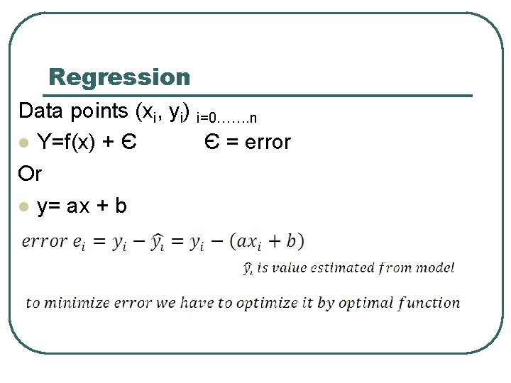 Regression Data points (xi, yi) i=0……. n l Y=f(x) + Є Є = error Regression Data points (xi, yi) i=0……. n l Y=f(x) + Є Є = error