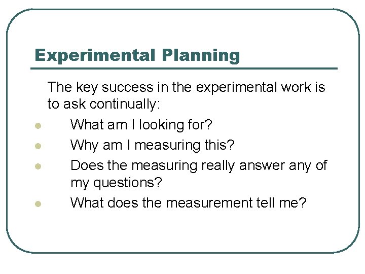 Experimental Planning l l The key success in the experimental work is to ask Experimental Planning l l The key success in the experimental work is to ask