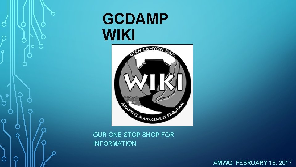 GCDAMP WIKI OUR ONE STOP SHOP FOR INFORMATION AMWG: FEBRUARY 15, 2017 