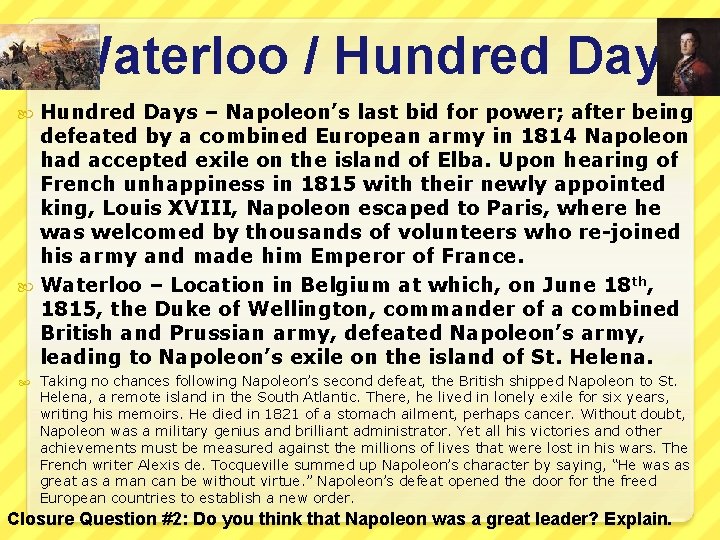 Waterloo / Hundred Days – Napoleon’s last bid for power; after being defeated by