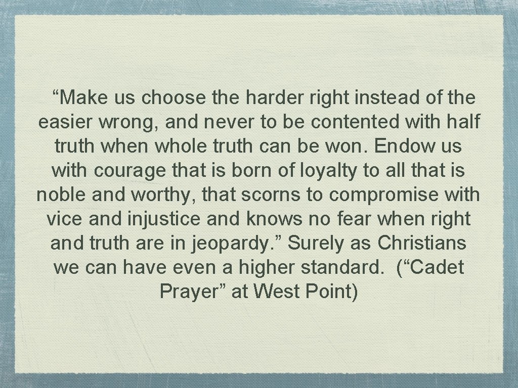 “Make us choose the harder right instead of the easier wrong, and never to