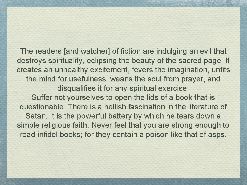 The readers [and watcher] of fiction are indulging an evil that destroys spirituality, eclipsing