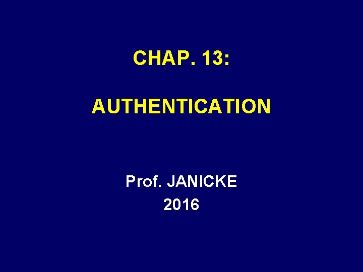 CHAP. 13: AUTHENTICATION Prof. JANICKE 2016 