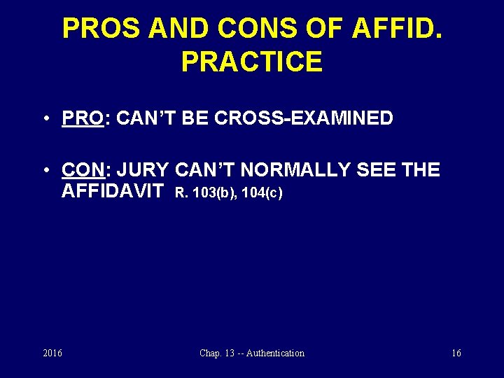 PROS AND CONS OF AFFID. PRACTICE • PRO: CAN’T BE CROSS-EXAMINED • CON: JURY