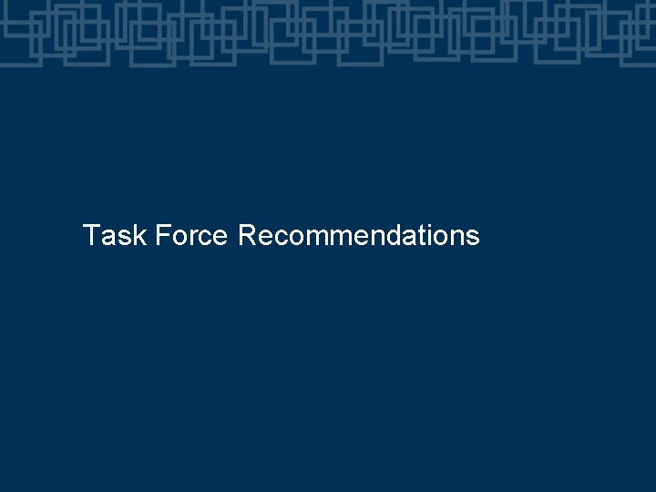 Task Force Recommendations Task Force Recommendations