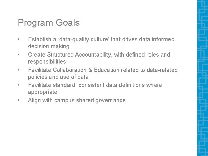 Program Goals • • • Establish a ‘data-quality culture’ that drives data informed decision Program Goals • • • Establish a ‘data-quality culture’ that drives data informed decision