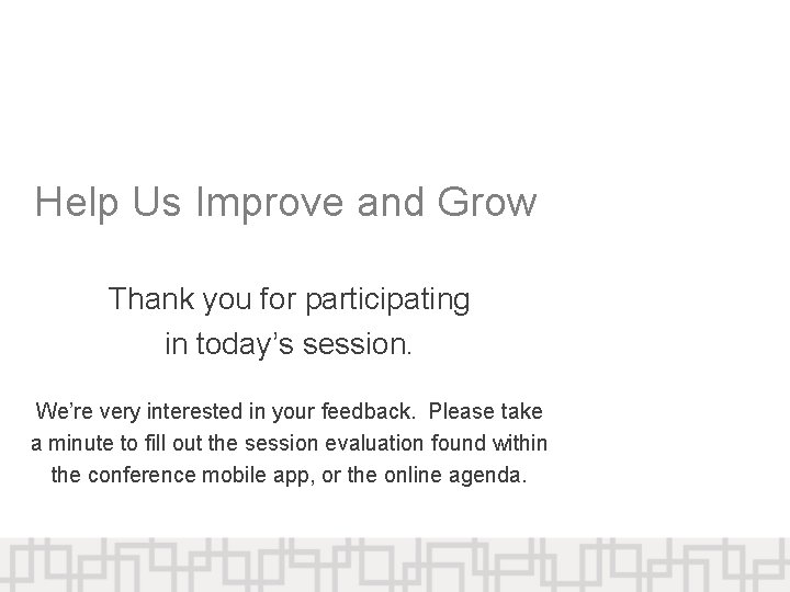 Help Us Improve and Grow Thank you for participating in today’s session. We’re very Help Us Improve and Grow Thank you for participating in today’s session. We’re very