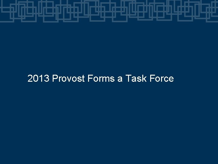 2013 Provost Forms a Task Force 2013 Provost Forms a Task Force