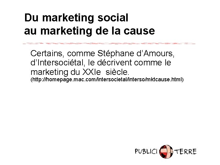 Du marketing social au marketing de la cause Certains, comme Stéphane d’Amours, d’Intersociétal, le