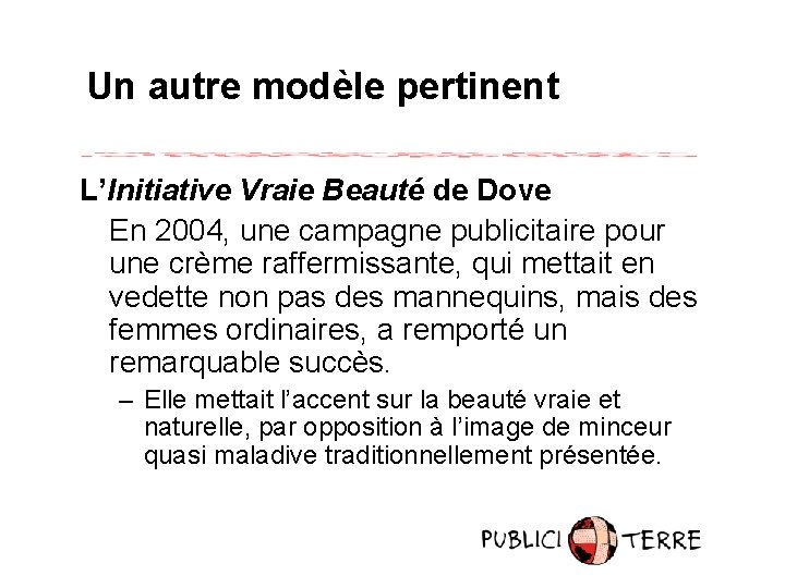 Un autre modèle pertinent L’Initiative Vraie Beauté de Dove En 2004, une campagne publicitaire