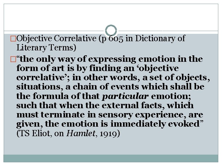 �Objective Correlative (p 605 in Dictionary of Literary Terms) �“the only way of expressing