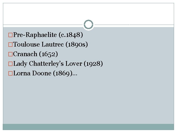 �Pre-Raphaelite (c. 1848) �Toulouse Lautrec (1890 s) �Cranach (1652) �Lady Chatterley’s Lover (1928) �Lorna