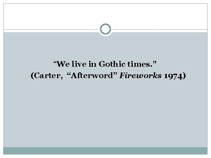“We live in Gothic times. " (Carter, “Afterword” Fireworks 1974) 