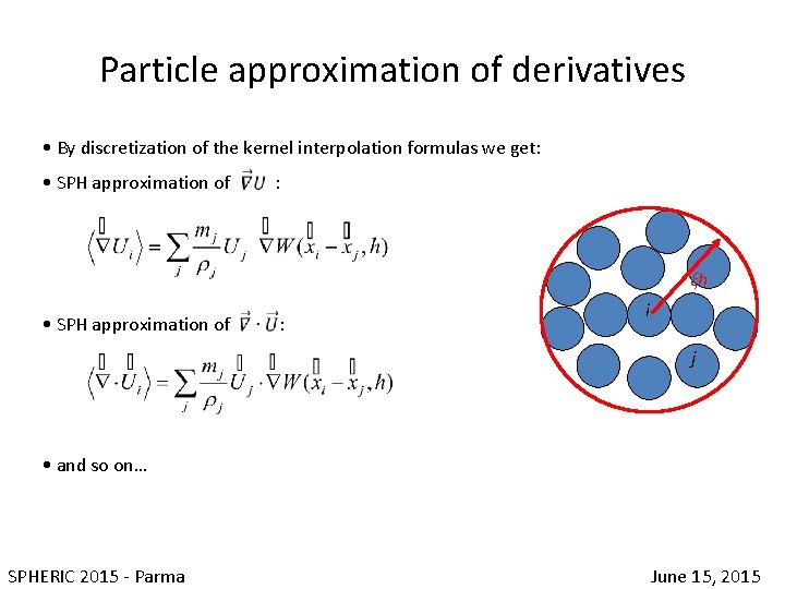 Particle approximation of derivatives • By discretization of the kernel interpolation formulas we get: