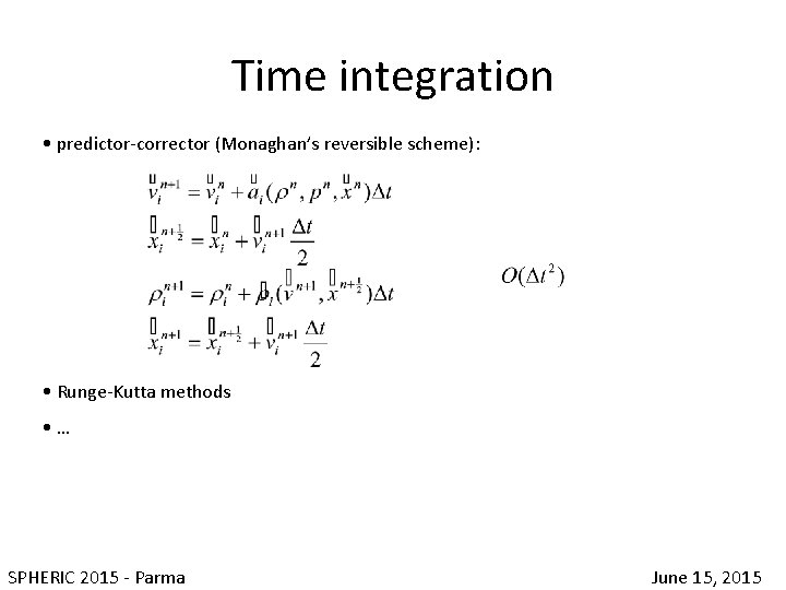 Time integration • predictor-corrector (Monaghan’s reversible scheme): • Runge-Kutta methods • … SPHERIC 2015