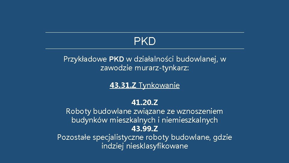 PKD Przykładowe PKD w działalności budowlanej, w zawodzie murarz-tynkarz: 43. 31. Z Tynkowanie 41.
