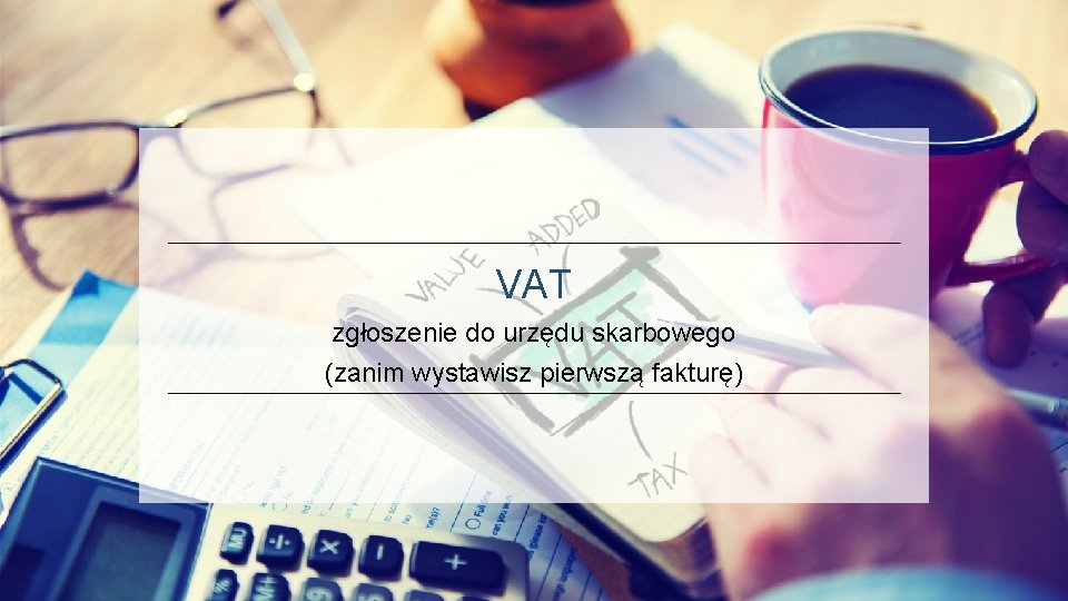 VAT zgłoszenie do urzędu skarbowego (zanim wystawisz pierwszą fakturę) 