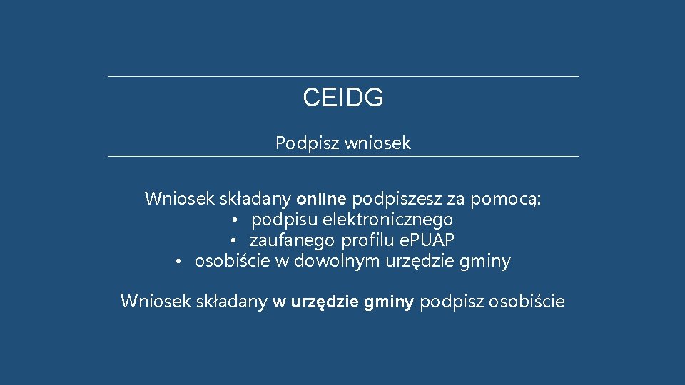 CEIDG Podpisz wniosek Wniosek składany online podpiszesz za pomocą: • podpisu elektronicznego • zaufanego