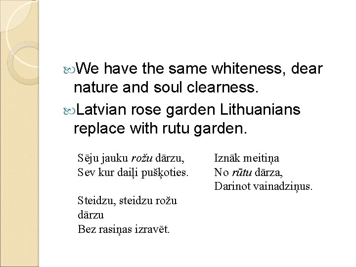  We have the same whiteness, dear nature and soul clearness. Latvian rose garden