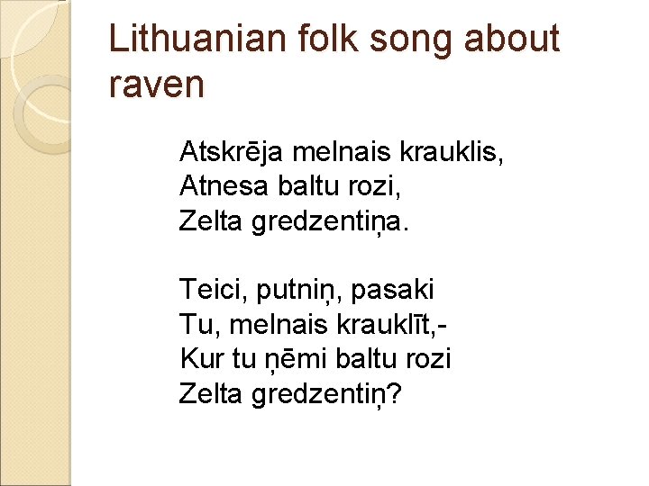 Lithuanian folk song about raven Atskrēja melnais krauklis, Atnesa baltu rozi, Zelta gredzentiņa. Teici,