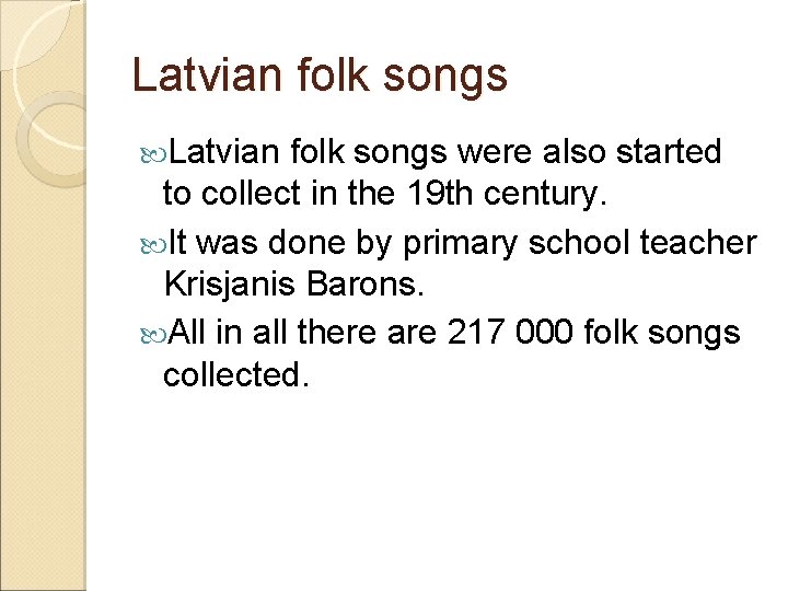 Latvian folk songs were also started to collect in the 19 th century. It